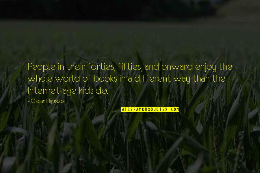 Internet And Books Quotes By Oscar Hijuelos: People in their forties, fifties, and onward enjoy