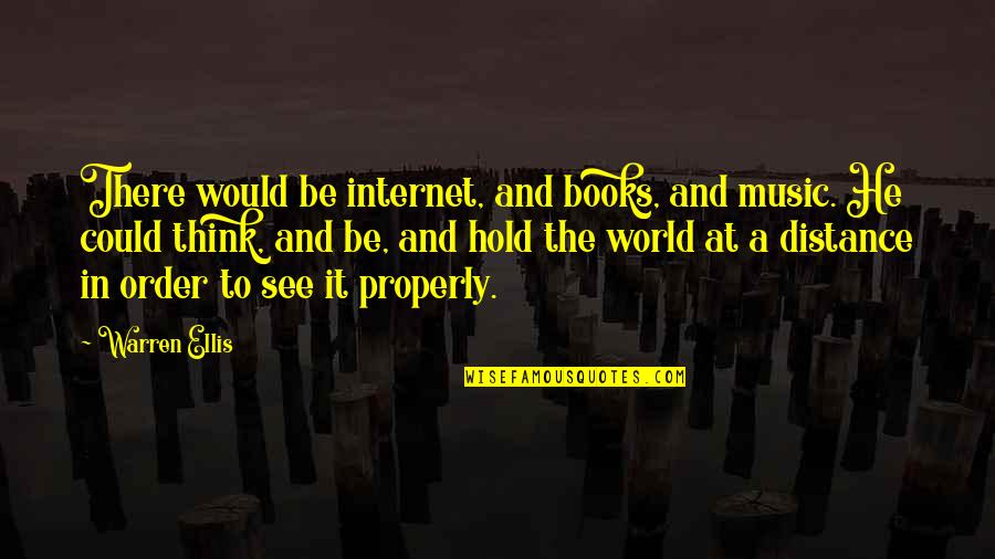 Internet And Books Quotes By Warren Ellis: There would be internet, and books, and music.