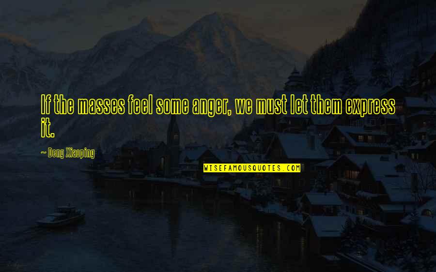 Internet And Democracy Quotes By Deng Xiaoping: If the masses feel some anger, we must Internet And Democracy Quotes By Deng Xiaoping: If the masses feel some anger, we must
