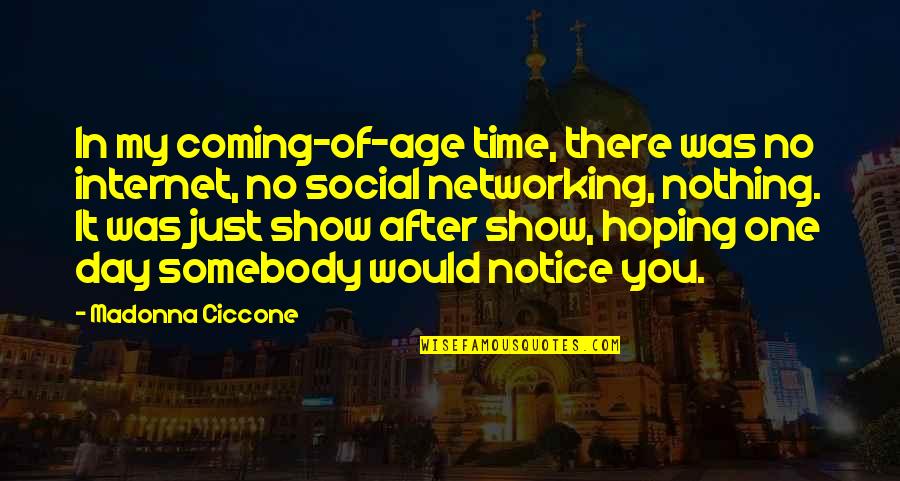 Internet And Networking Quotes By Madonna Ciccone: In my coming-of-age time, there was no internet, Internet And Networking Quotes By Madonna Ciccone: In my coming-of-age time, there was no internet,