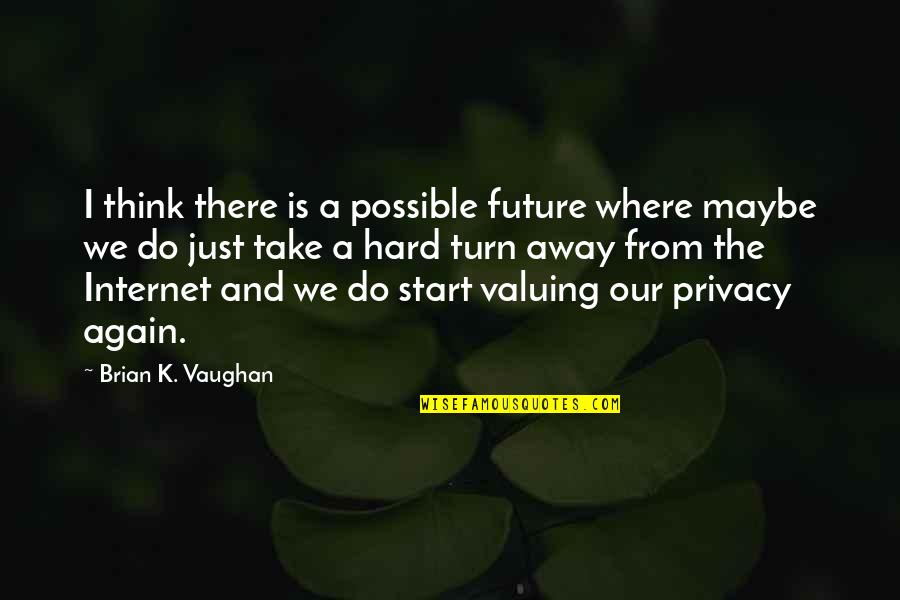 Internet And Privacy Quotes By Brian K. Vaughan: I think there is a possible future where