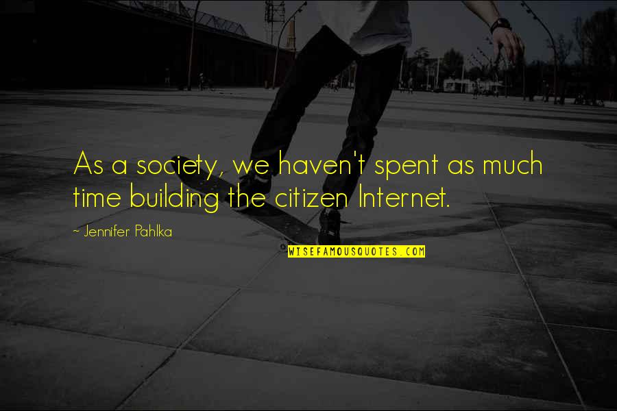 Internet And Society Quotes By Jennifer Pahlka: As a society, we haven't spent as much