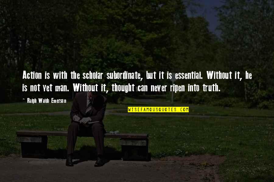 Internet Band Quotes By Ralph Waldo Emerson: Action is with the scholar subordinate, but it Internet Band Quotes By Ralph Waldo Emerson: Action is with the scholar subordinate, but it