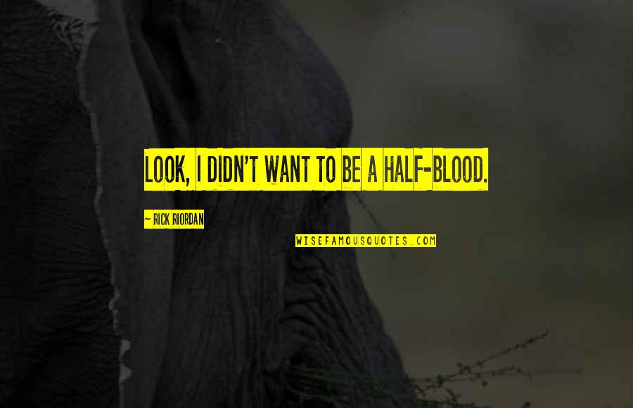 Internet Being Good Quotes By Rick Riordan: Look, I didn't want to be a half-blood.