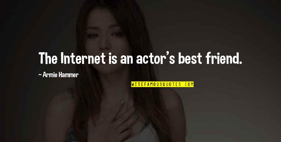 Internet Best Friend Quotes By Armie Hammer: The Internet is an actor's best friend.