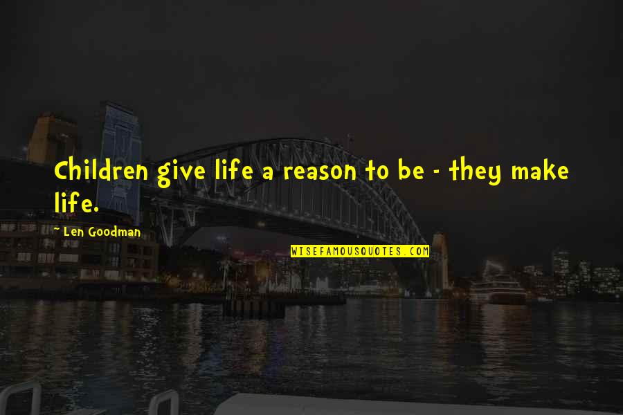 Internet Best Friend Quotes By Len Goodman: Children give life a reason to be -