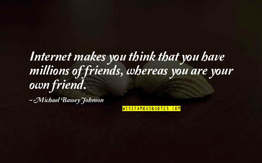 Internet Best Friend Quotes By Michael Bassey Johnson: Internet makes you think that you have millions