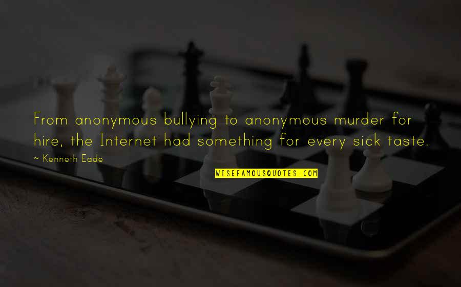 Internet Bullying Quotes By Kenneth Eade: From anonymous bullying to anonymous murder for hire,