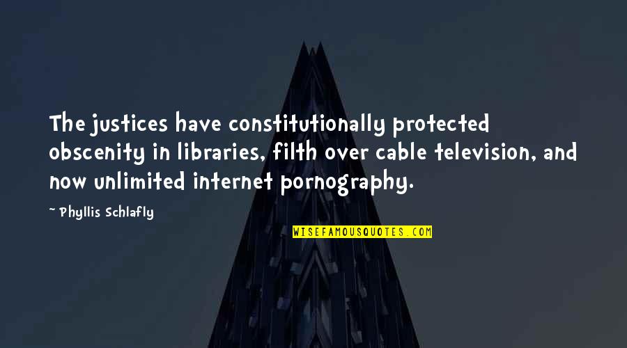 Internet Cable Quotes By Phyllis Schlafly: The justices have constitutionally protected obscenity in libraries,