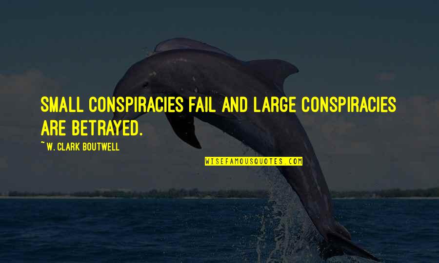 Internet Cheating Quotes By W. Clark Boutwell: Small conspiracies fail and large conspiracies are betrayed.