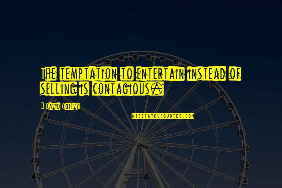 Internet Connection Quotes By David Ogilvy: The temptation to entertain instead of selling is