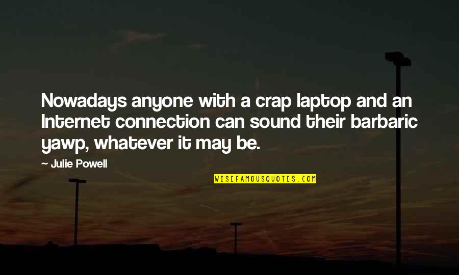 Internet Connection Quotes By Julie Powell: Nowadays anyone with a crap laptop and an