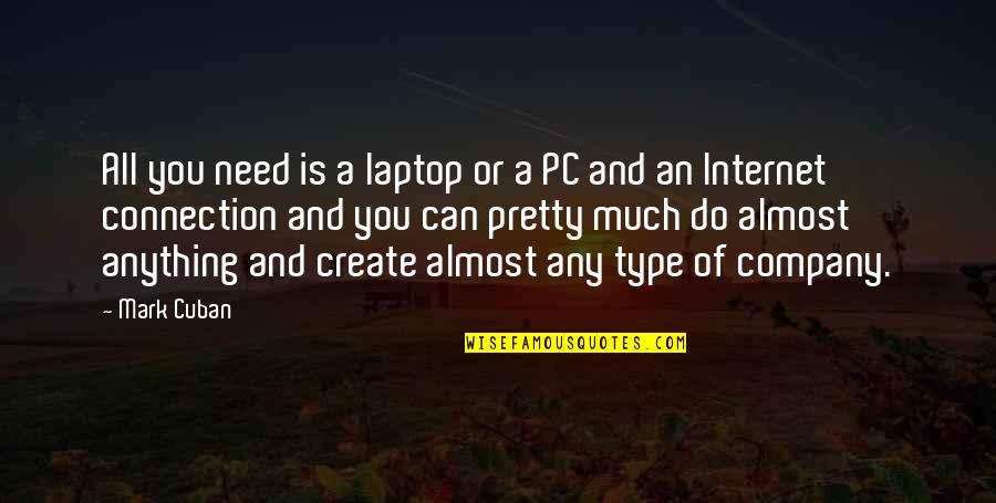 Internet Connection Quotes By Mark Cuban: All you need is a laptop or a Internet Connection Quotes By Mark Cuban: All you need is a laptop or a