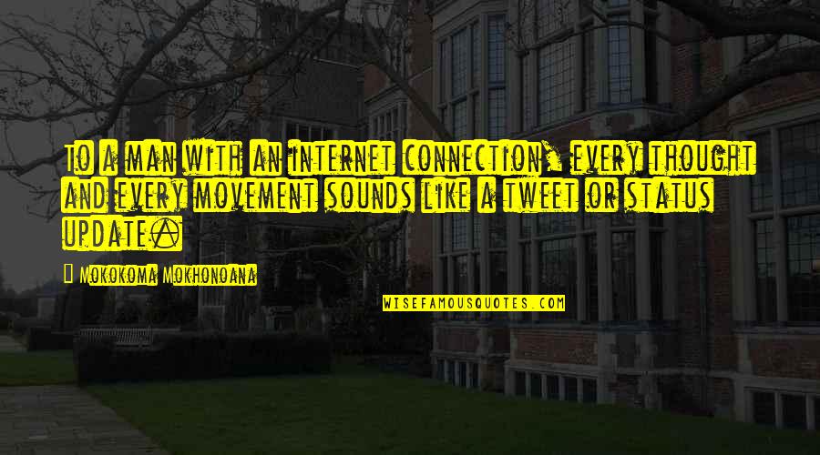 Internet Connection Quotes By Mokokoma Mokhonoana: To a man with an internet connection, every