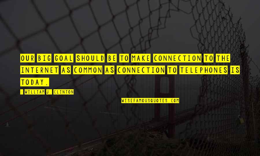 Internet Connection Quotes By William J. Clinton: Our big goal should be to make connection