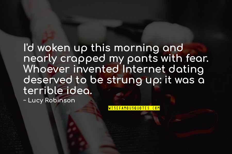 Internet Dating Quotes By Lucy Robinson: I'd woken up this morning and nearly crapped