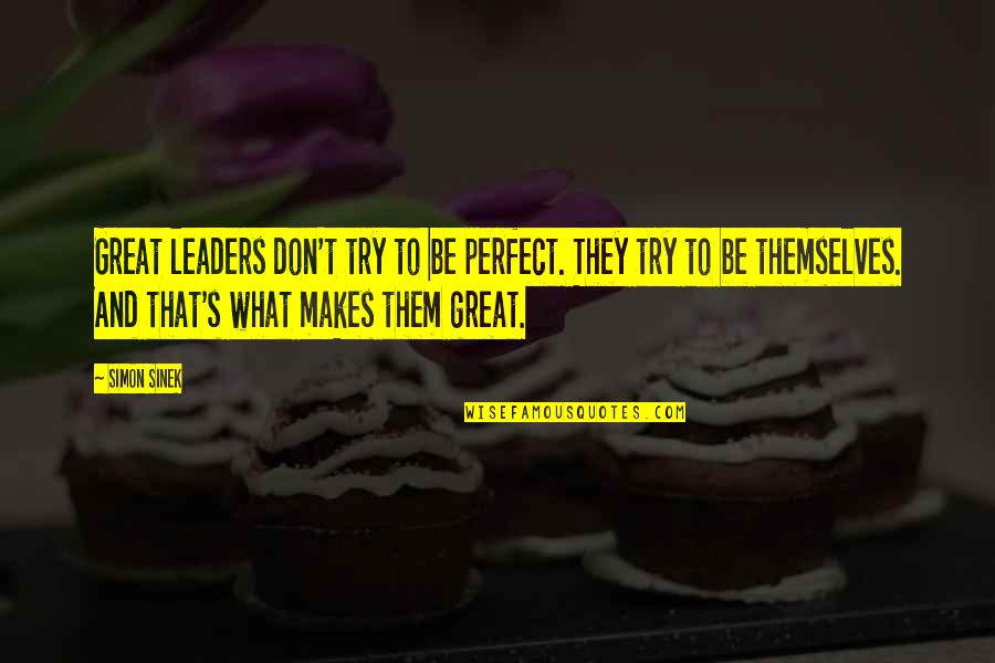 Internet Dating Quotes By Simon Sinek: Great leaders don't try to be perfect. They