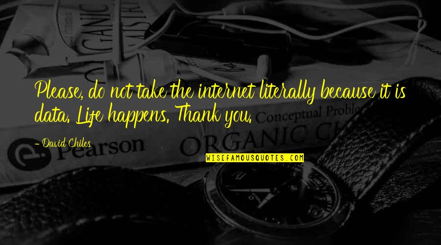 Internet Etiquette Quotes By David Chiles: Please, do not take the internet literally because