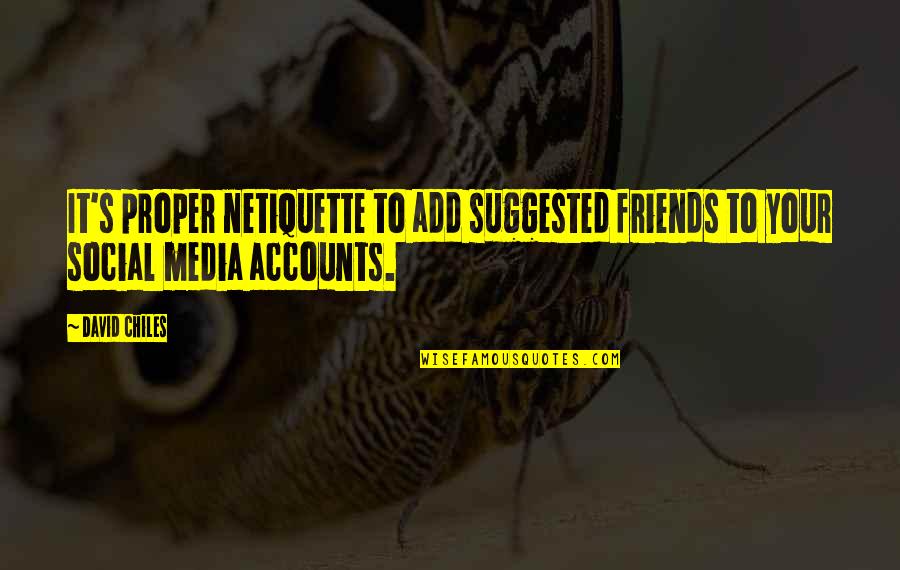 Internet Etiquette Quotes By David Chiles: It's proper netiquette to add suggested friends to