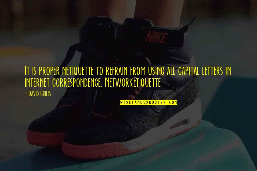 Internet Etiquette Quotes By David Chiles: It is proper netiquette to refrain from using