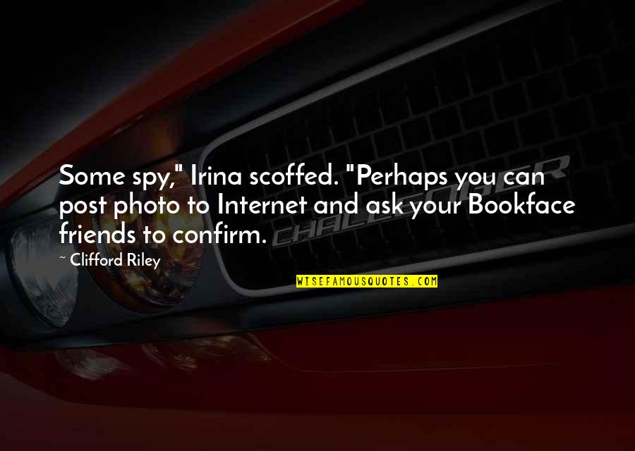 Internet Friends Quotes By Clifford Riley: Some spy," Irina scoffed. "Perhaps you can post