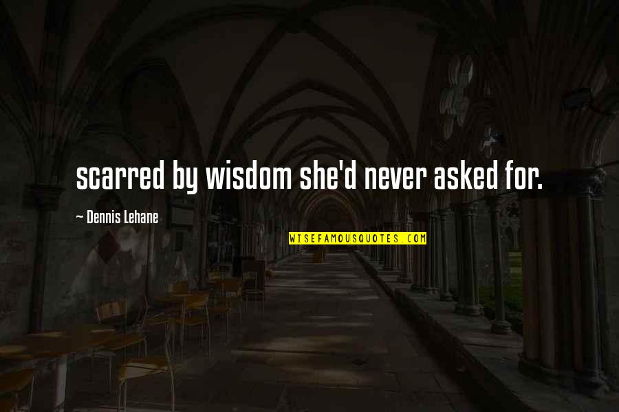 Internet Friends Quotes By Dennis Lehane: scarred by wisdom she'd never asked for.