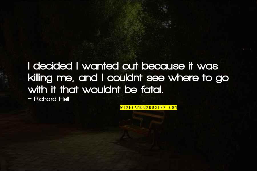 Internet Friends Quotes By Richard Hell: I decided I wanted out because it was