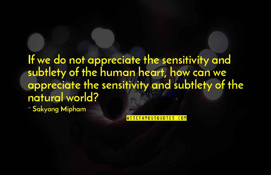 Internet Friends Quotes By Sakyong Mipham: If we do not appreciate the sensitivity and