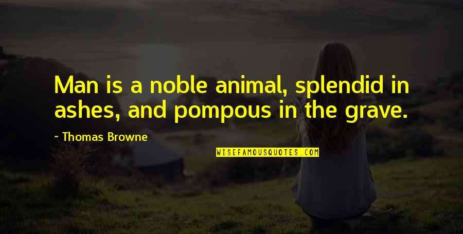 Internet Friendship Quotes By Thomas Browne: Man is a noble animal, splendid in ashes,