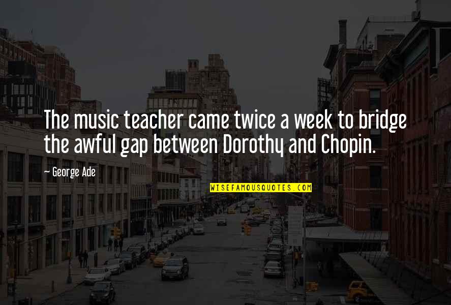 Internet Funny Quotes By George Ade: The music teacher came twice a week to