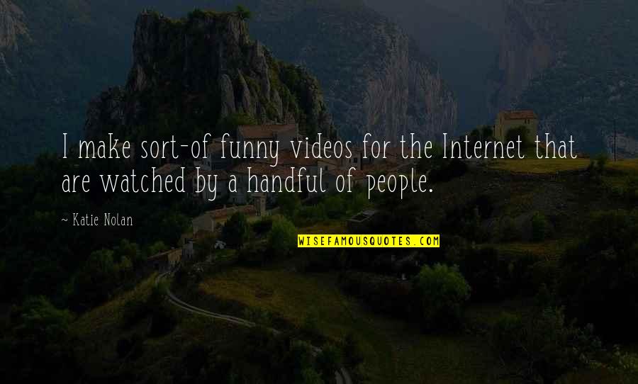 Internet Funny Quotes By Katie Nolan: I make sort-of funny videos for the Internet