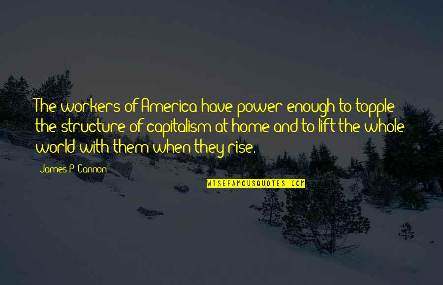 Internet Gangsters Quotes By James P. Cannon: The workers of America have power enough to