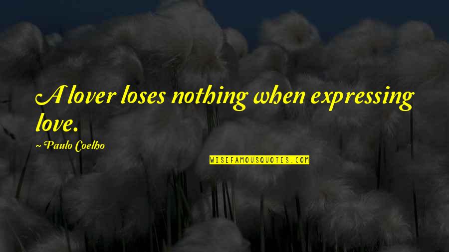 Internet Infidels Quotes By Paulo Coelho: A lover loses nothing when expressing love. Internet Infidels Quotes By Paulo Coelho: A lover loses nothing when expressing love.