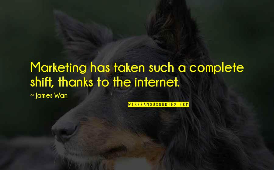 Internet Marketing Quotes By James Wan: Marketing has taken such a complete shift, thanks