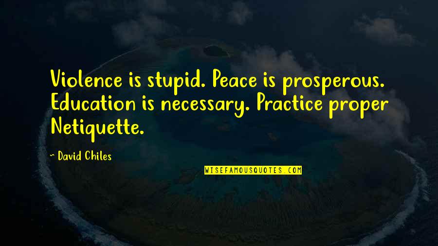 Internet Netiquette Quotes By David Chiles: Violence is stupid. Peace is prosperous. Education is Internet Netiquette Quotes By David Chiles: Violence is stupid. Peace is prosperous. Education is