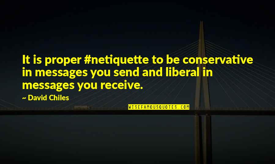 Internet Netiquette Quotes By David Chiles: It is proper #netiquette to be conservative in Internet Netiquette Quotes By David Chiles: It is proper #netiquette to be conservative in