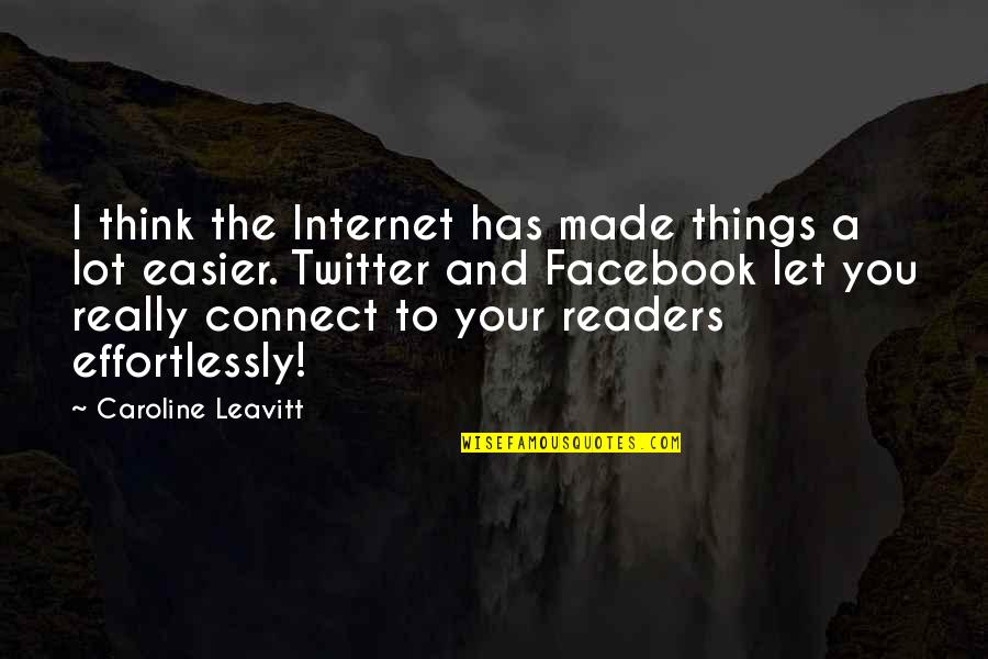 Internet Of Things Quotes By Caroline Leavitt: I think the Internet has made things a