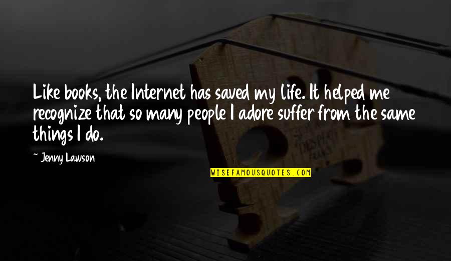 Internet Of Things Quotes By Jenny Lawson: Like books, the Internet has saved my life.