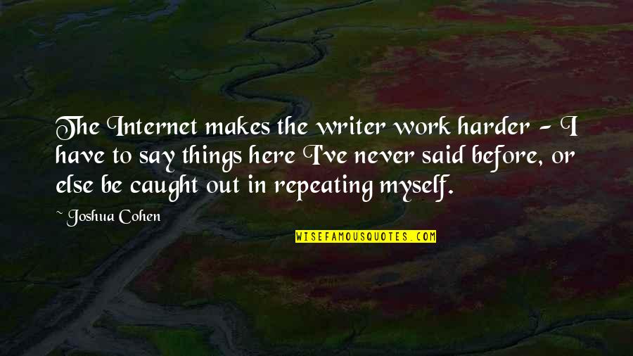 Internet Of Things Quotes By Joshua Cohen: The Internet makes the writer work harder -