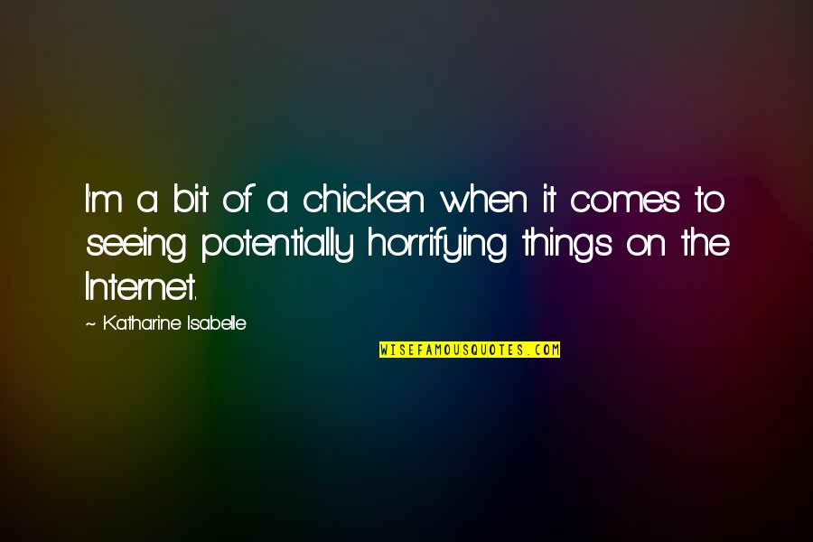 Internet Of Things Quotes By Katharine Isabelle: I'm a bit of a chicken when it