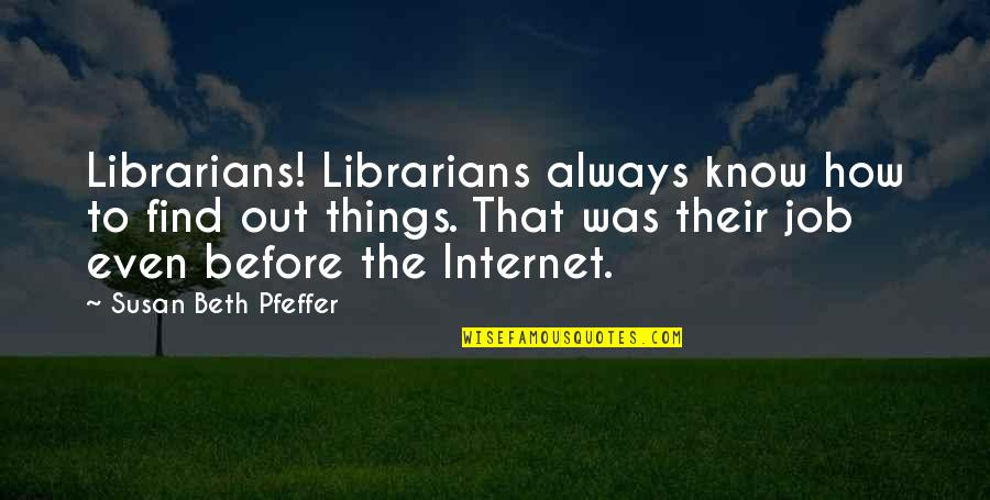 Internet Of Things Quotes By Susan Beth Pfeffer: Librarians! Librarians always know how to find out