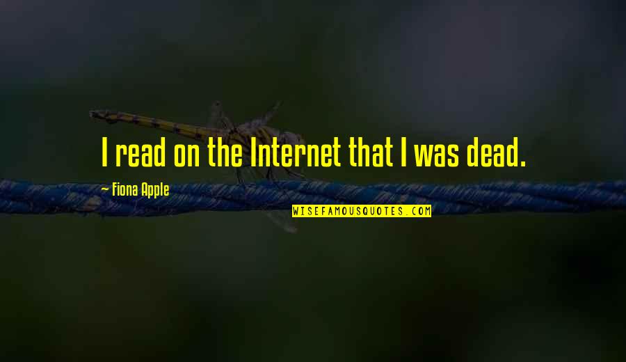 Internet Quotes By Fiona Apple: I read on the Internet that I was Internet Quotes By Fiona Apple: I read on the Internet that I was