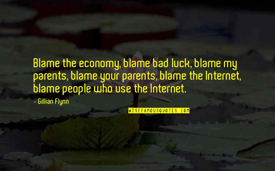 Internet Quotes By Gillian Flynn: Blame the economy, blame bad luck, blame my Internet Quotes By Gillian Flynn: Blame the economy, blame bad luck, blame my