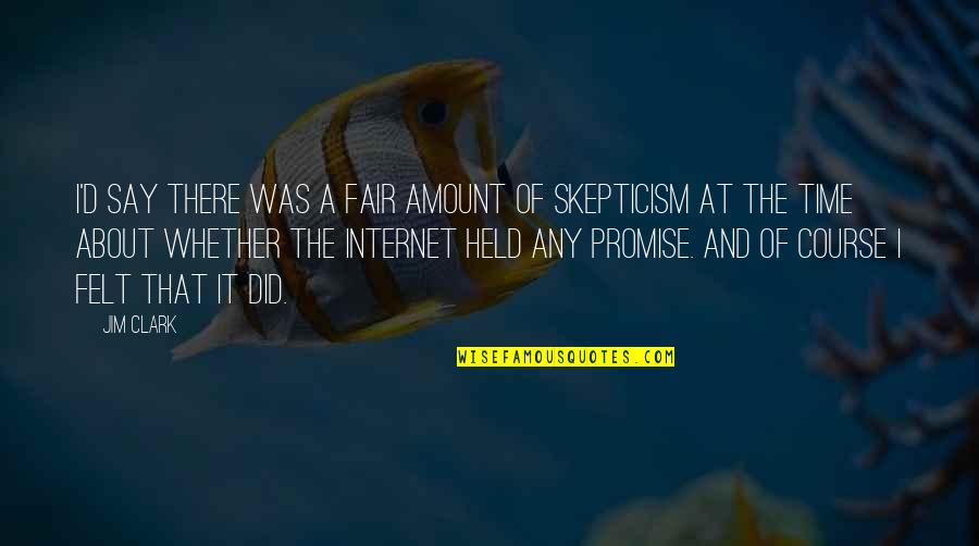 Internet Quotes By Jim Clark: I'd say there was a fair amount of Internet Quotes By Jim Clark: I'd say there was a fair amount of