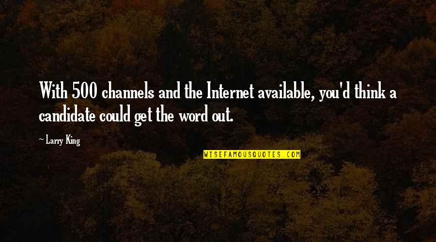 Internet Quotes By Larry King: With 500 channels and the Internet available, you'd Internet Quotes By Larry King: With 500 channels and the Internet available, you'd