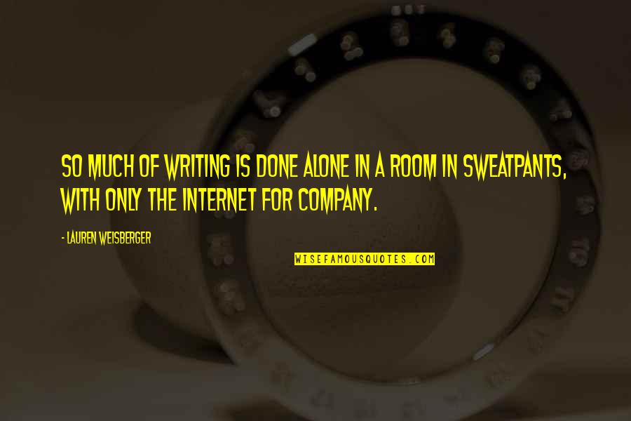 Internet Quotes By Lauren Weisberger: So much of writing is done alone in Internet Quotes By Lauren Weisberger: So much of writing is done alone in