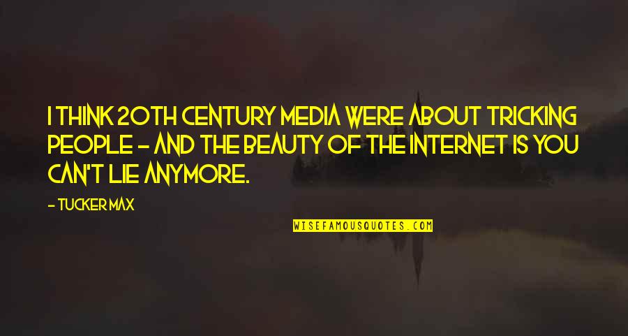 Internet Quotes By Tucker Max: I think 20th century media were about tricking Internet Quotes By Tucker Max: I think 20th century media were about tricking