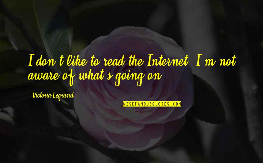 Internet Quotes By Victoria Legrand: I don't like to read the Internet; I'm Internet Quotes By Victoria Legrand: I don't like to read the Internet; I'm