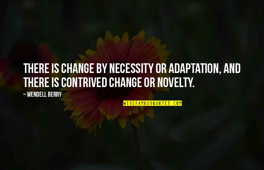 Internet Quotes By Wendell Berry: There is change by necessity or adaptation, and Internet Quotes By Wendell Berry: There is change by necessity or adaptation, and