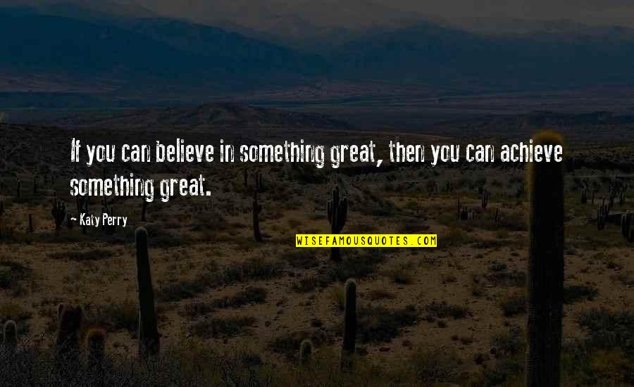 Internet Radio Quotes By Katy Perry: If you can believe in something great, then